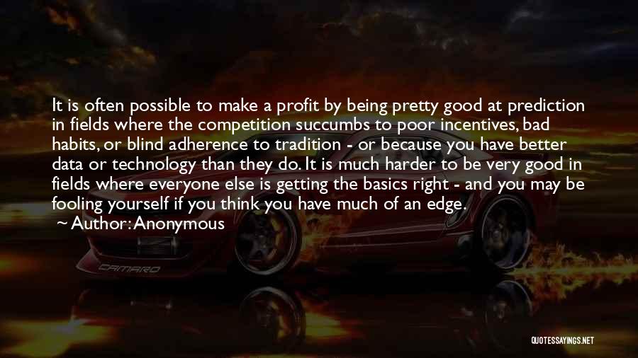 Anonymous Quotes: It Is Often Possible To Make A Profit By Being Pretty Good At Prediction In Fields Where The Competition Succumbs