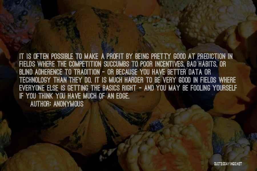 Anonymous Quotes: It Is Often Possible To Make A Profit By Being Pretty Good At Prediction In Fields Where The Competition Succumbs