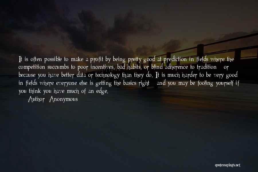 Anonymous Quotes: It Is Often Possible To Make A Profit By Being Pretty Good At Prediction In Fields Where The Competition Succumbs