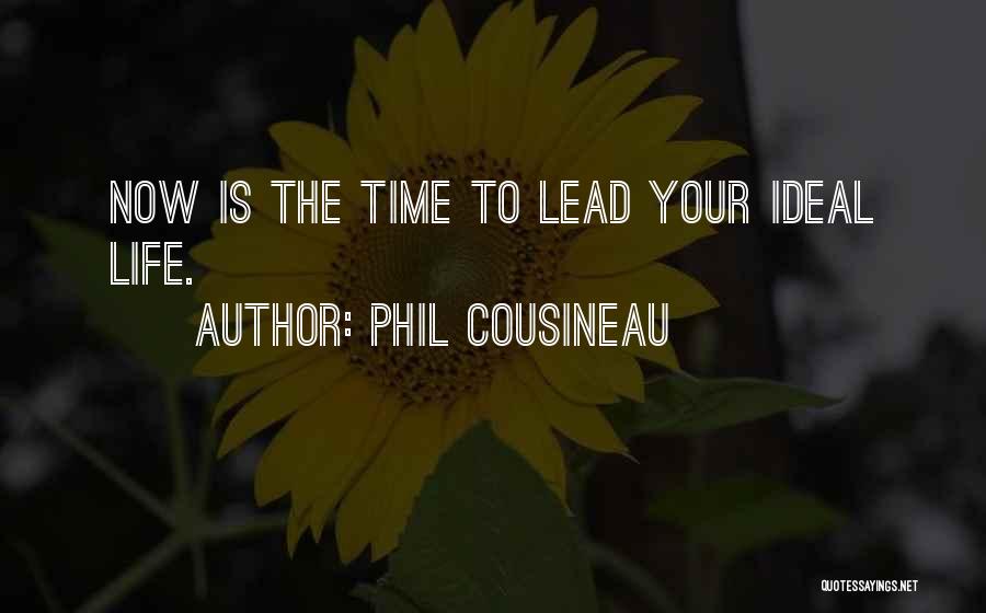 Phil Cousineau Quotes: Now Is The Time To Lead Your Ideal Life.