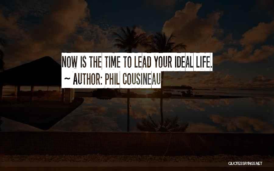 Phil Cousineau Quotes: Now Is The Time To Lead Your Ideal Life.