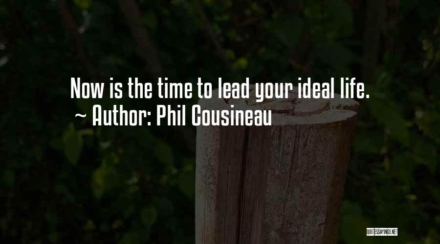 Phil Cousineau Quotes: Now Is The Time To Lead Your Ideal Life.