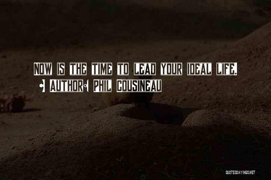 Phil Cousineau Quotes: Now Is The Time To Lead Your Ideal Life.