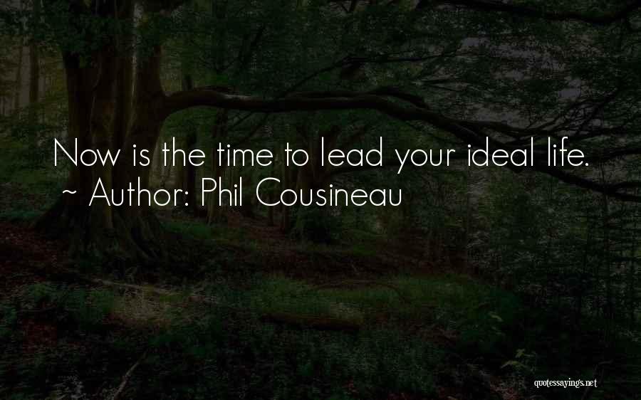 Phil Cousineau Quotes: Now Is The Time To Lead Your Ideal Life.