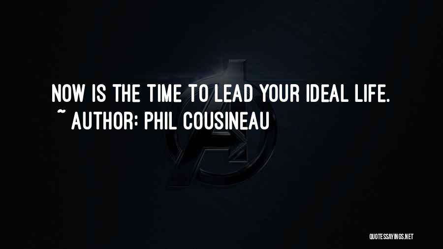 Phil Cousineau Quotes: Now Is The Time To Lead Your Ideal Life.