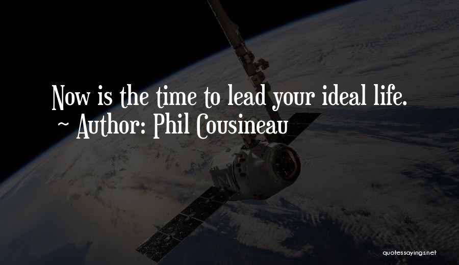 Phil Cousineau Quotes: Now Is The Time To Lead Your Ideal Life.