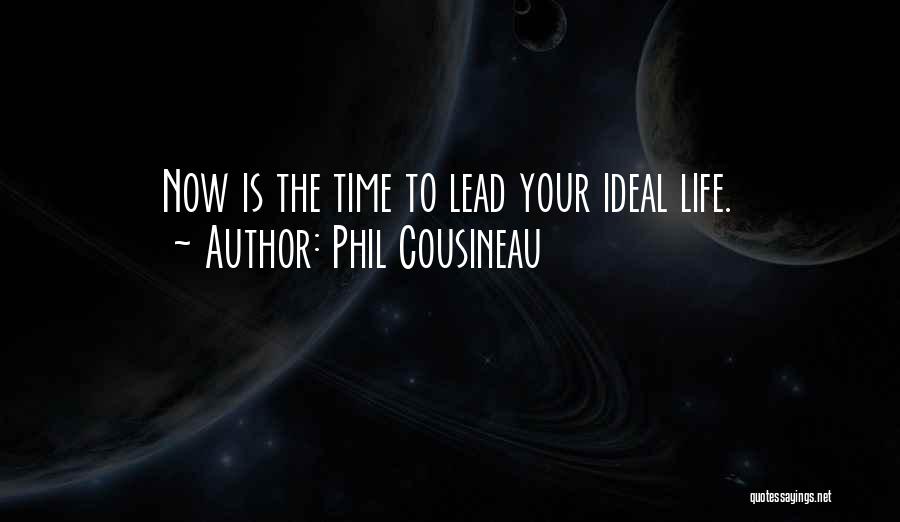 Phil Cousineau Quotes: Now Is The Time To Lead Your Ideal Life.