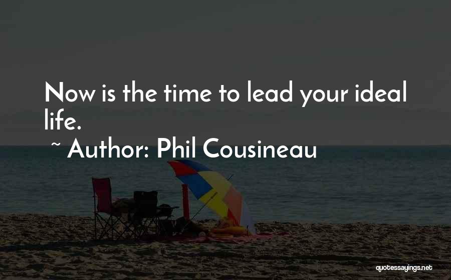 Phil Cousineau Quotes: Now Is The Time To Lead Your Ideal Life.