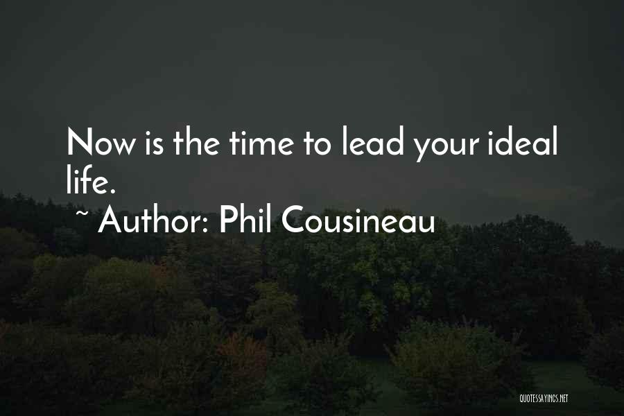 Phil Cousineau Quotes: Now Is The Time To Lead Your Ideal Life.