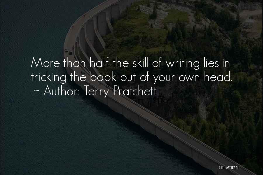 Terry Pratchett Quotes: More Than Half The Skill Of Writing Lies In Tricking The Book Out Of Your Own Head.