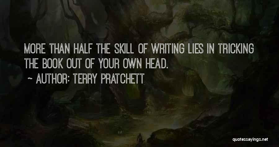 Terry Pratchett Quotes: More Than Half The Skill Of Writing Lies In Tricking The Book Out Of Your Own Head.