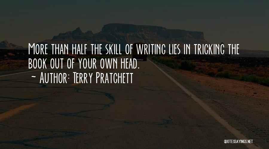 Terry Pratchett Quotes: More Than Half The Skill Of Writing Lies In Tricking The Book Out Of Your Own Head.