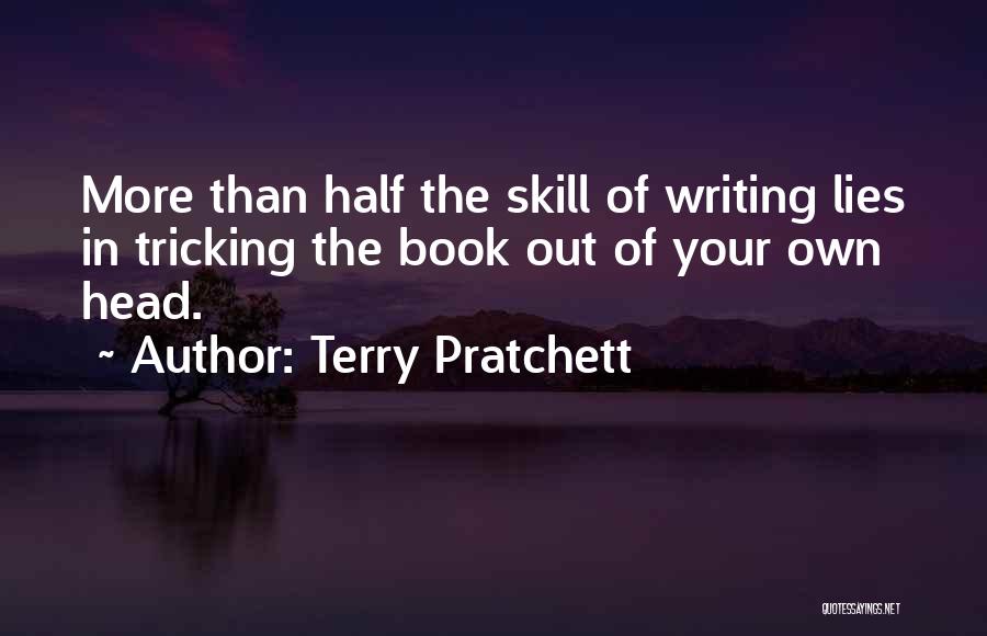 Terry Pratchett Quotes: More Than Half The Skill Of Writing Lies In Tricking The Book Out Of Your Own Head.