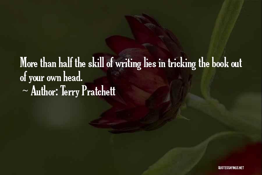 Terry Pratchett Quotes: More Than Half The Skill Of Writing Lies In Tricking The Book Out Of Your Own Head.