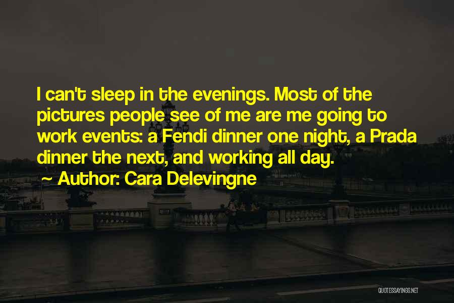 Cara Delevingne Quotes: I Can't Sleep In The Evenings. Most Of The Pictures People See Of Me Are Me Going To Work Events: