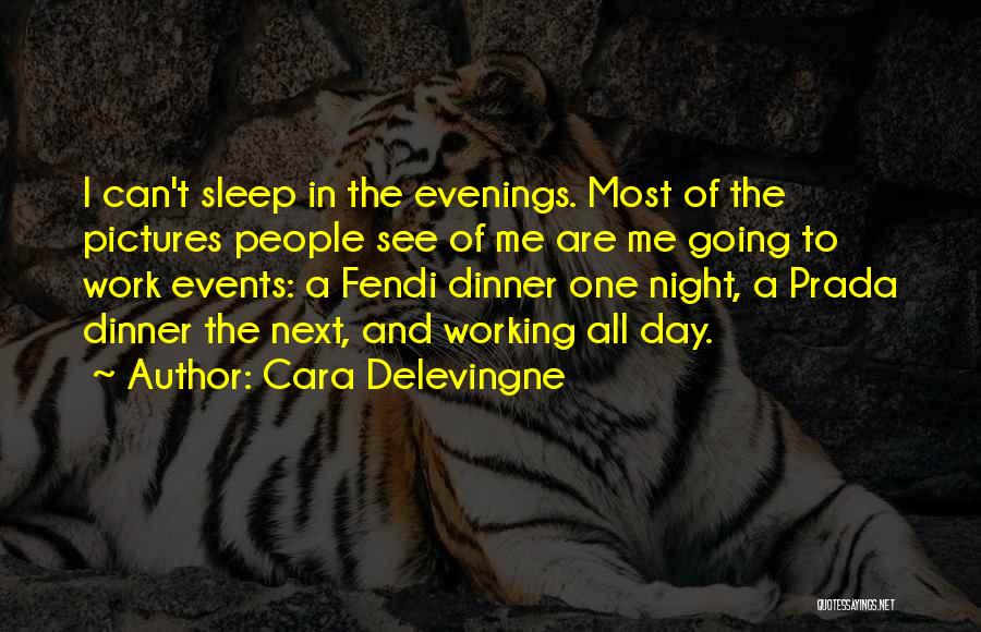 Cara Delevingne Quotes: I Can't Sleep In The Evenings. Most Of The Pictures People See Of Me Are Me Going To Work Events: