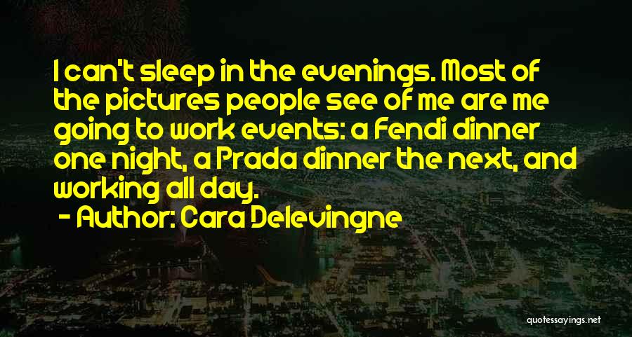 Cara Delevingne Quotes: I Can't Sleep In The Evenings. Most Of The Pictures People See Of Me Are Me Going To Work Events: