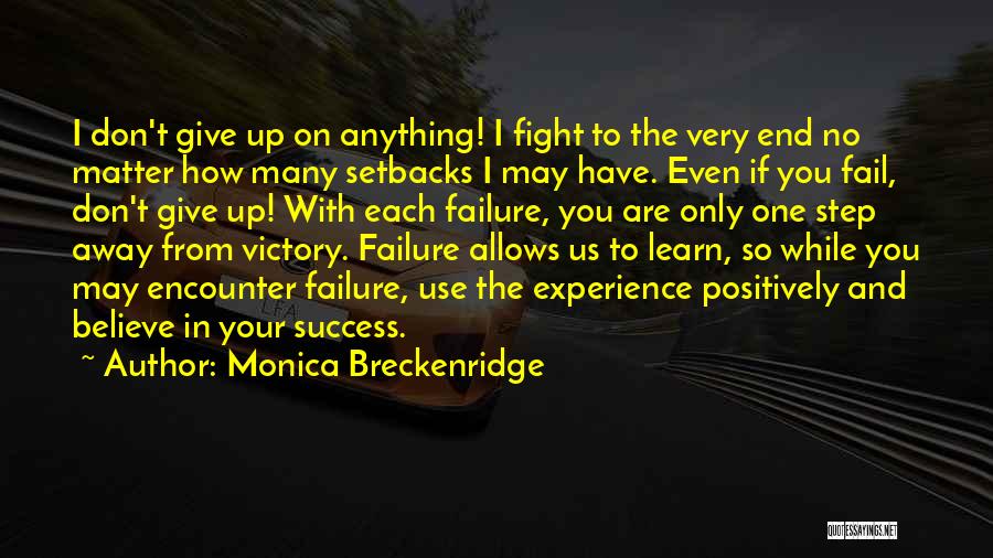 Monica Breckenridge Quotes: I Don't Give Up On Anything! I Fight To The Very End No Matter How Many Setbacks I May Have.