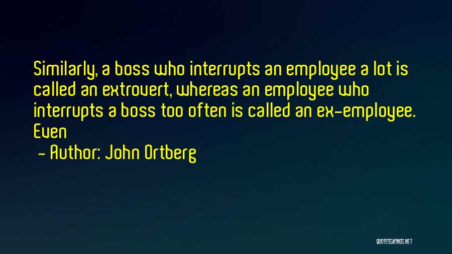 John Ortberg Quotes: Similarly, A Boss Who Interrupts An Employee A Lot Is Called An Extrovert, Whereas An Employee Who Interrupts A Boss