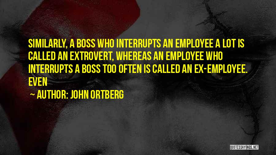 John Ortberg Quotes: Similarly, A Boss Who Interrupts An Employee A Lot Is Called An Extrovert, Whereas An Employee Who Interrupts A Boss