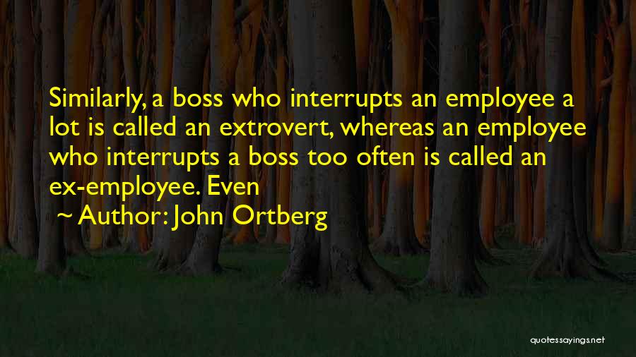 John Ortberg Quotes: Similarly, A Boss Who Interrupts An Employee A Lot Is Called An Extrovert, Whereas An Employee Who Interrupts A Boss