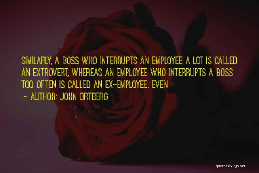 John Ortberg Quotes: Similarly, A Boss Who Interrupts An Employee A Lot Is Called An Extrovert, Whereas An Employee Who Interrupts A Boss