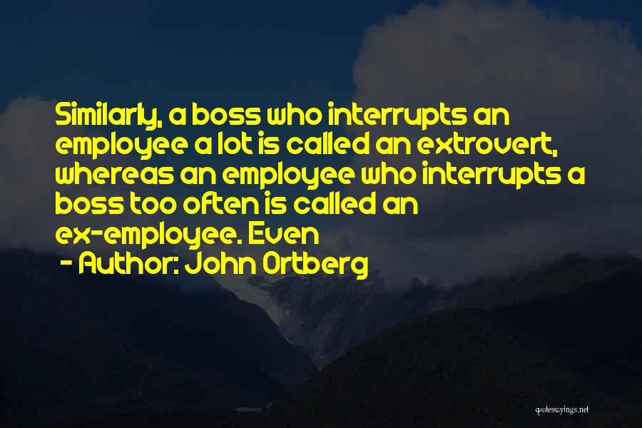John Ortberg Quotes: Similarly, A Boss Who Interrupts An Employee A Lot Is Called An Extrovert, Whereas An Employee Who Interrupts A Boss