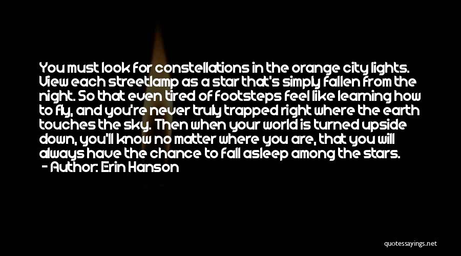 Erin Hanson Quotes: You Must Look For Constellations In The Orange City Lights. View Each Streetlamp As A Star That's Simply Fallen From