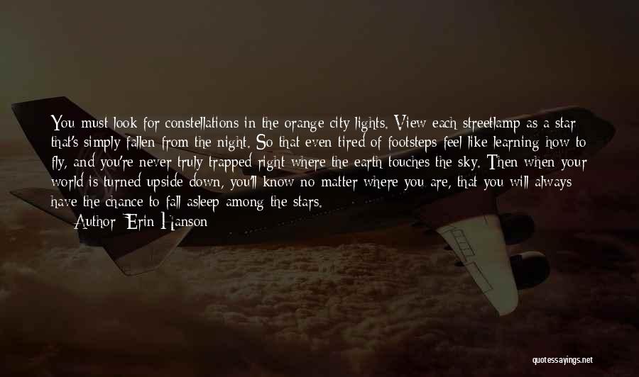 Erin Hanson Quotes: You Must Look For Constellations In The Orange City Lights. View Each Streetlamp As A Star That's Simply Fallen From