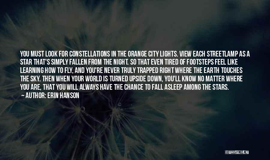 Erin Hanson Quotes: You Must Look For Constellations In The Orange City Lights. View Each Streetlamp As A Star That's Simply Fallen From