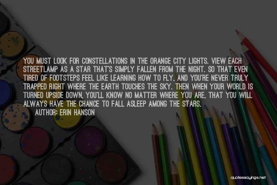 Erin Hanson Quotes: You Must Look For Constellations In The Orange City Lights. View Each Streetlamp As A Star That's Simply Fallen From