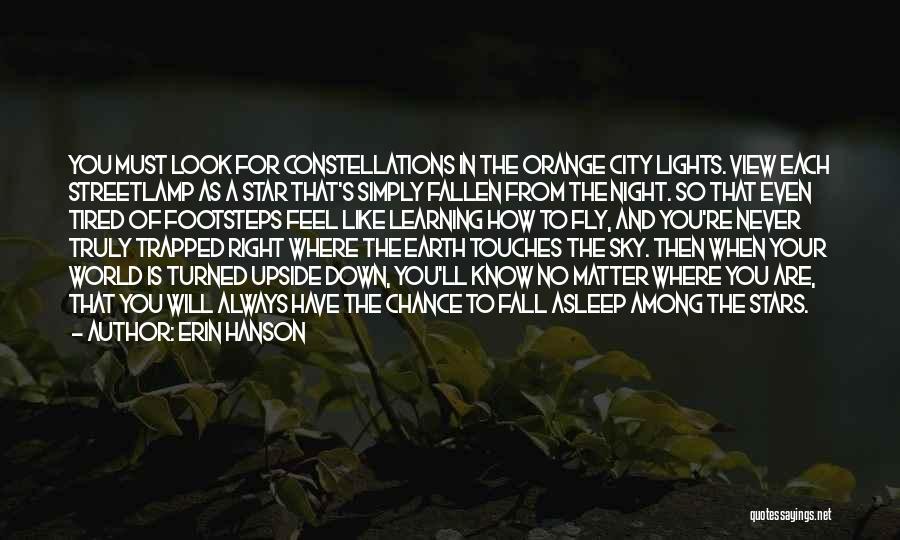 Erin Hanson Quotes: You Must Look For Constellations In The Orange City Lights. View Each Streetlamp As A Star That's Simply Fallen From