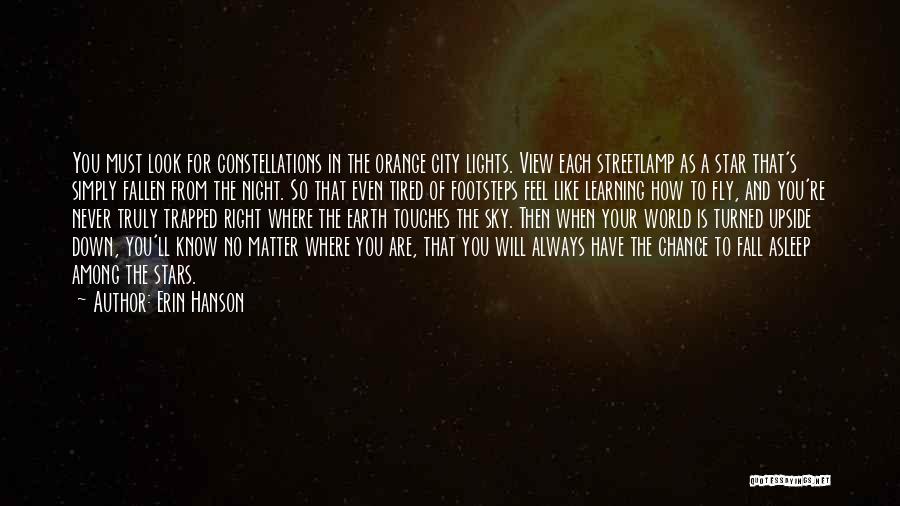 Erin Hanson Quotes: You Must Look For Constellations In The Orange City Lights. View Each Streetlamp As A Star That's Simply Fallen From