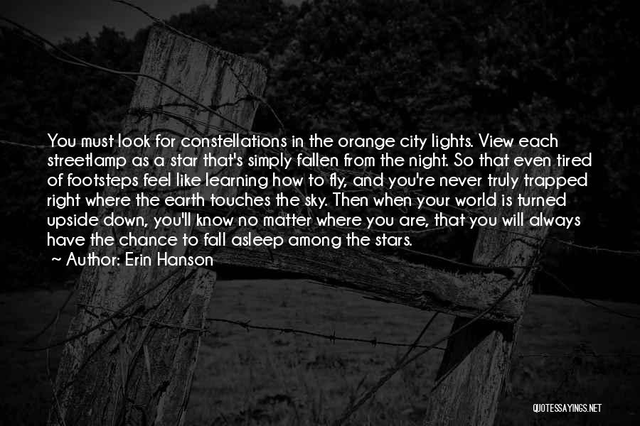 Erin Hanson Quotes: You Must Look For Constellations In The Orange City Lights. View Each Streetlamp As A Star That's Simply Fallen From