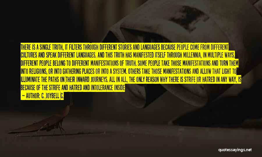 C. JoyBell C. Quotes: There Is A Single Truth, It Filters Through Different Stories And Languages Because People Come From Different Cultures And Speak