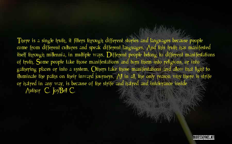 C. JoyBell C. Quotes: There Is A Single Truth, It Filters Through Different Stories And Languages Because People Come From Different Cultures And Speak