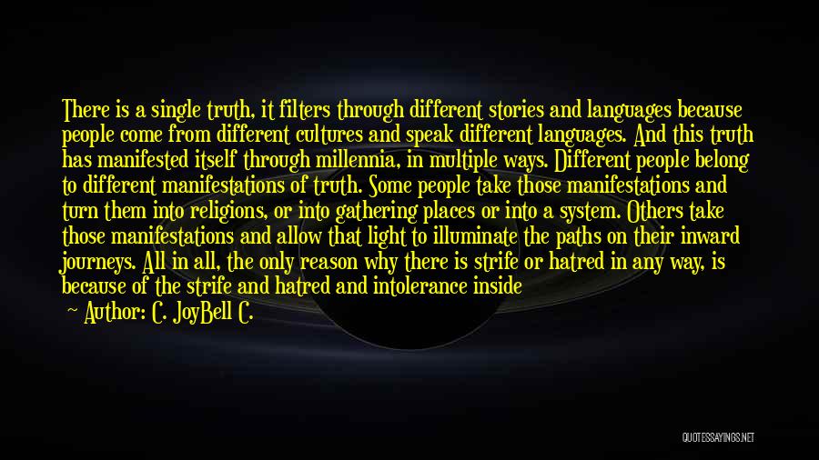 C. JoyBell C. Quotes: There Is A Single Truth, It Filters Through Different Stories And Languages Because People Come From Different Cultures And Speak