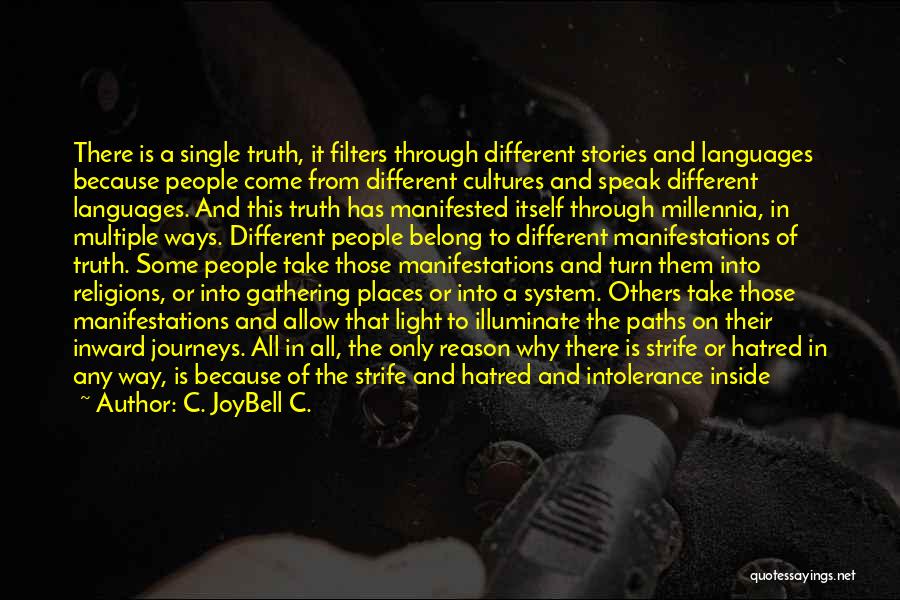 C. JoyBell C. Quotes: There Is A Single Truth, It Filters Through Different Stories And Languages Because People Come From Different Cultures And Speak