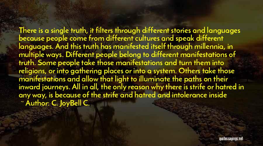 C. JoyBell C. Quotes: There Is A Single Truth, It Filters Through Different Stories And Languages Because People Come From Different Cultures And Speak