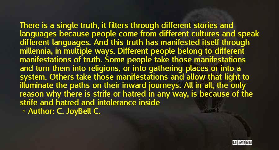 C. JoyBell C. Quotes: There Is A Single Truth, It Filters Through Different Stories And Languages Because People Come From Different Cultures And Speak