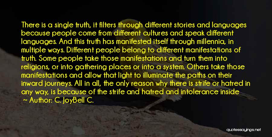 C. JoyBell C. Quotes: There Is A Single Truth, It Filters Through Different Stories And Languages Because People Come From Different Cultures And Speak