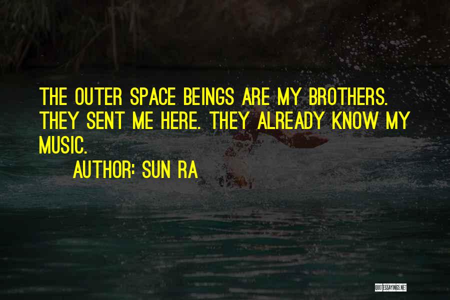 Sun Ra Quotes: The Outer Space Beings Are My Brothers. They Sent Me Here. They Already Know My Music.