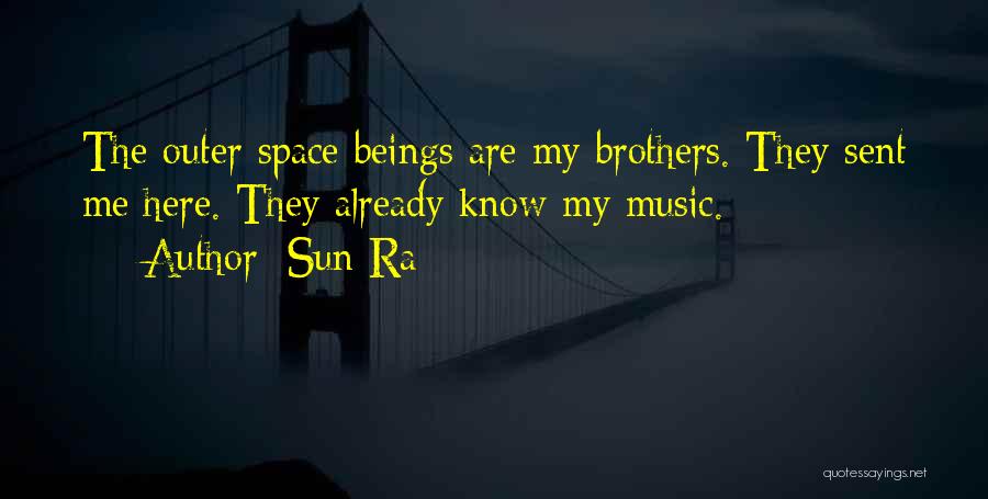 Sun Ra Quotes: The Outer Space Beings Are My Brothers. They Sent Me Here. They Already Know My Music.