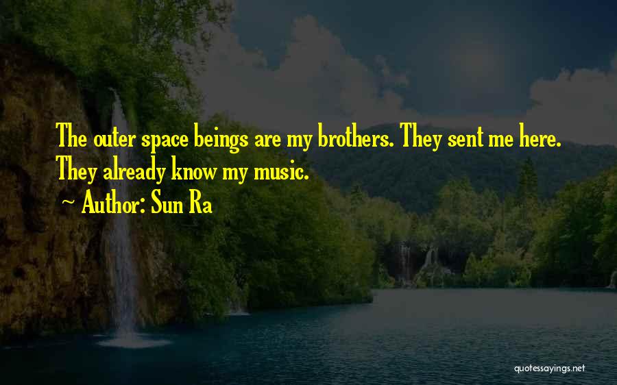 Sun Ra Quotes: The Outer Space Beings Are My Brothers. They Sent Me Here. They Already Know My Music.