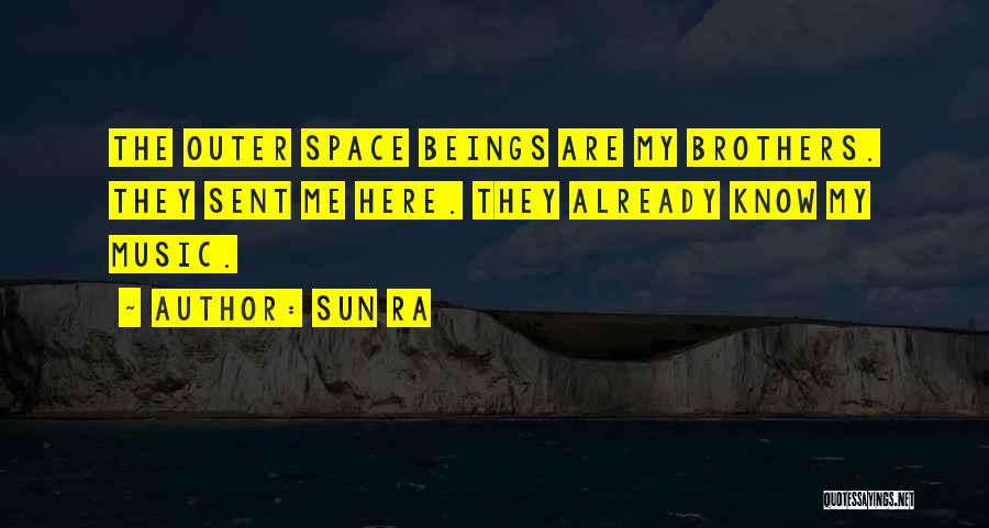 Sun Ra Quotes: The Outer Space Beings Are My Brothers. They Sent Me Here. They Already Know My Music.