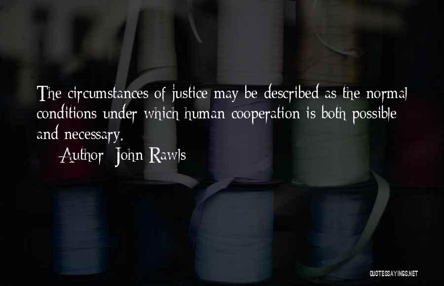 John Rawls Quotes: The Circumstances Of Justice May Be Described As The Normal Conditions Under Which Human Cooperation Is Both Possible And Necessary.