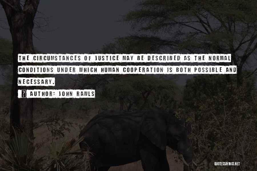 John Rawls Quotes: The Circumstances Of Justice May Be Described As The Normal Conditions Under Which Human Cooperation Is Both Possible And Necessary.