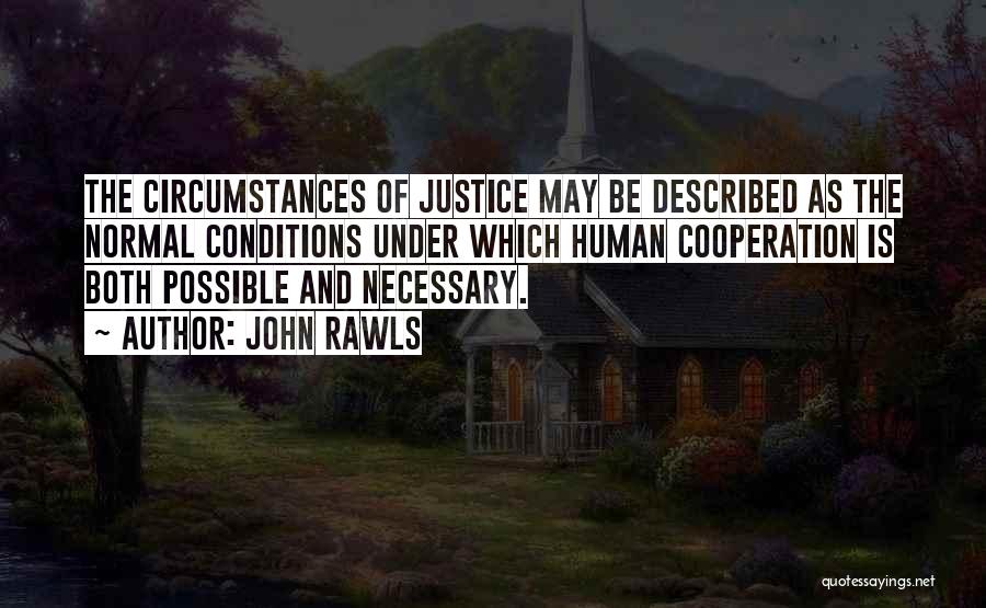 John Rawls Quotes: The Circumstances Of Justice May Be Described As The Normal Conditions Under Which Human Cooperation Is Both Possible And Necessary.