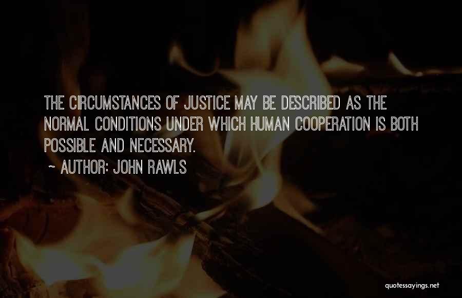 John Rawls Quotes: The Circumstances Of Justice May Be Described As The Normal Conditions Under Which Human Cooperation Is Both Possible And Necessary.