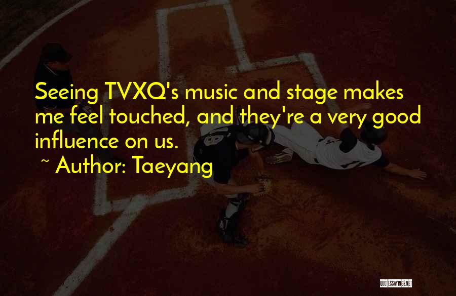 Taeyang Quotes: Seeing Tvxq's Music And Stage Makes Me Feel Touched, And They're A Very Good Influence On Us.